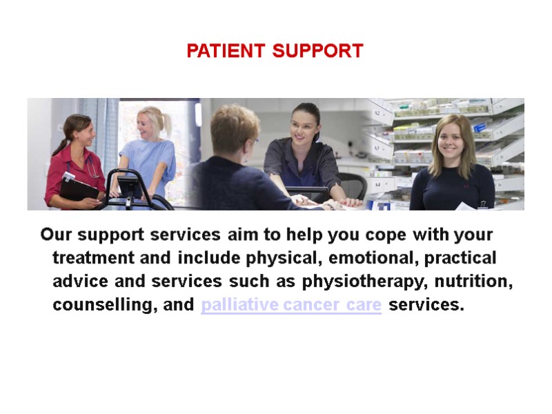 PATIENT SUPPORT Our support services aim to help you cope with your treatment and
